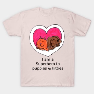 I am a super hero to puppies and kitties T-Shirt
